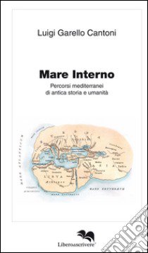 Mare interno. Percorsi mediterranei di antica storia e umanità  libro di Garello Cantoni Luigi