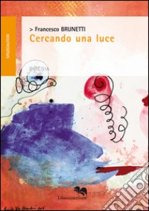 Cercando una luce libro di Brunetti Francesco