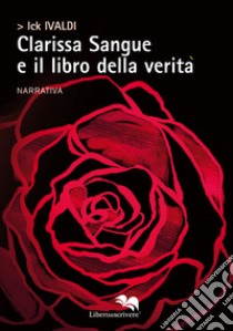 Clarissa Sangue e il libro della verità libro di Ivaldi Ick