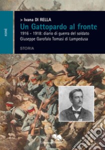 Un Gattopardo al fronte. 1916-1918: diario di guerra del soldato Giuseppe Garofalo Tomasi di Lampedusa libro di Di Rella Ivana