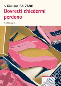 Dovresti chiedermi perdono libro di Balzano Giuliana