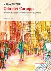 Odo dei Caruggi. Racconti e disegni sul centro storico di Genova libro di Tinteri Odo