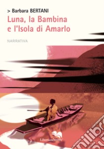 Luna, la Bambina e l'Isola di Amarlo libro di Bertani Barbara