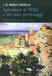 Splendore di Pegli e dei suoi personaggi. Cronistoria dal 1835 al 1935 libro di Cavallo Giacomo Walter