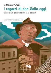 I ragazzi di don Gallo oggi. Storia di un educatore che si fa educare libro di Poggi Marco