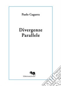 Divergenze parallele libro di Cugurra Paolo