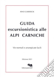 Guida escursionistica alle Alpi Carniche. Vie normali e arrampicate facili libro di Gaberscik Rino