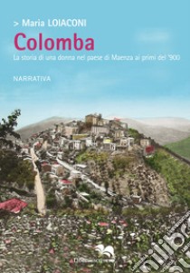 Colomba. La storia di una donna nel paese di Maenza ai primi del '900 libro di Loiaconi Maria