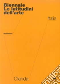 Biennale. Le latitudini dell'arte. IV edizione. Olanda / Italia libro