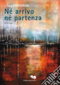 Né arrivo né partenza libro di Zanferrari Sara