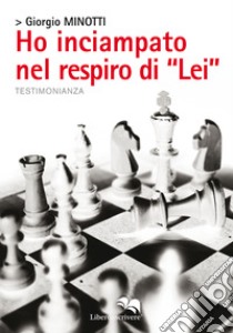 Ho inciampato nel respiro di «Lei» libro di Minotti Giorgio