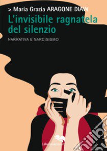 L'invisibile ragnatela del silenzio libro di Aragone Diaw Maria Grazia