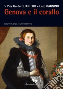 Genova e il corallo. Storia del territorio libro di Quartero Pier Guido; Dagnino Enzo