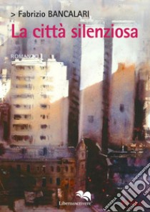 La città silenziosa libro di Bancalari Fabrizio