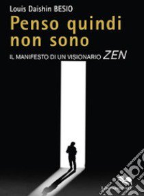 Penso quindi non sono. Il manifesto di un visionario Zen libro di Besio Louis Daishin