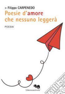 Poesie d'amore che nessuno leggerà libro di Carpenedo Filippo