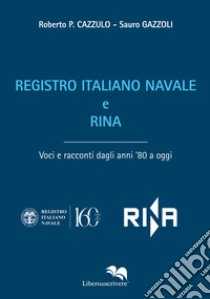 Registro Italiano Navale e RINA. Voci e racconti dagli anni '80 a oggi libro di Cazzulo Roberto P.; Gazzoli Sauro