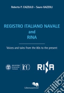 Registro Italiano Navale and RINA. Voices and tales from the 80s to the present libro di Cazzulo Roberto P.; Gazzoli Sauro