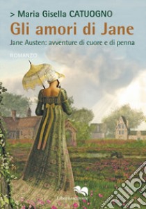 Gli amori di Jane. Jane Austen: avventure di cuore e di penna libro di Catuogno Maria Gisella