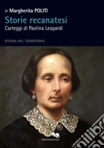 Storie recanatesi. Carteggi di Paolina Leopardi libro di Politi Margherita