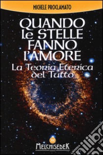 Quando le stelle fanno l'amore. La teoria eterica del tutto libro di Proclamato Michele