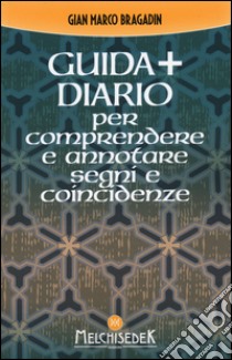 Guida + diario per comprendere e annotare segni e coincidenze. Gli insegnamenti per creare il nostro destino libro di Bragadin Gian Marco