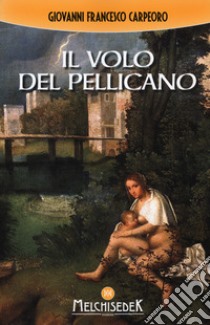 Il volo del pellicano libro di Carpeoro Giovanni Francesco