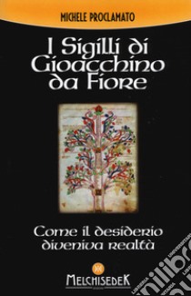 I sigilli di Gioacchino da Fiore. Come il desiderio diveniva realtà libro di Proclamato Michele