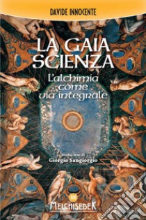 La gaia scienza. L'alchimia come via integrale libro di Innocente Davide