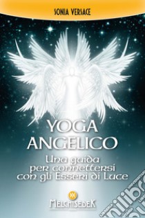 Yoga angelico. Una guida per connettersi con gli esseri di luce libro di Versace Sonia