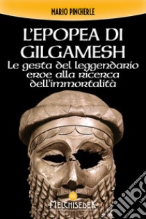 L'epopea di Gilgamesh. Le gesta del leggendario eroe alla ricerca dell'immortalità libro di Pincherle Mario