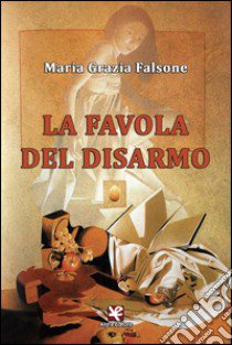 La favola del disarmo libro di Falsone Maria Grazia