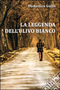 La leggenda dell'ulivo bianco libro di Gullo Domenico