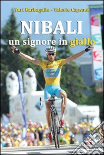 Nibali. Un signore in giallo libro di Barbagallo Turi; Capsoni Valerio