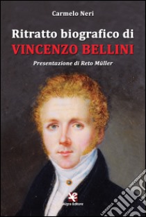 Ritratto biografico di Vincenzo Bellini libro di Neri Carmelo