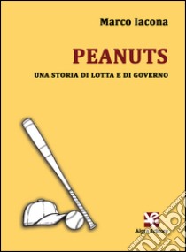 Peanuts. Una storia di lotta e di governo libro di Iacona Marco