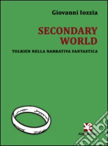 Secondary world. Tolkien nella narrativa fantastica libro di Iozzia Giovanni