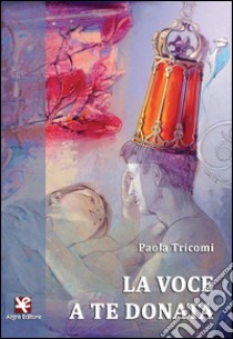 La voce a te donata libro di Tricomi Paola