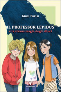 Il professor Lepidus e la strana magia degli alluci libro di Parisi Giusi