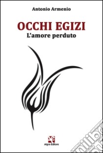 Occhi egizi. L'amore perduto libro di Armenio Antonio