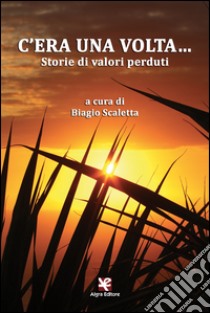 C'era una volta... Storie di valori perduti libro di Scaletta B. (cur.)