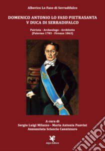 Domenico Antonio Lo Faso Pietrasanta V duca di Serradifalco. Patriota, archeologo, architetto (Palermo 1783-Firenze 1863) libro di Lo Faso di Serradifalco Alberico; Milazzo S. L. (cur.); Panvini M. A. (cur.); Sciascia Cannizzaro A. (cur.)
