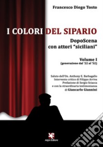 I colori del sipario. DopoScena con attori «siciliani». Vol. 1: (generazione dal '22 al '52) libro di Tosto Francesco Diego