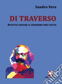 Di traverso. Ricette contro il pensiero pre-cotto libro di Vero Sandro