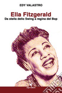 Ella Fitzgerald. Da stella dello Swing a regina del Bop libro di Valastro Edy