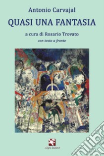 Quasi una fantasia. Testo spagnolo a fronte. Ediz. bilingue libro di Carvajal Antonio; Trovato R. (cur.)