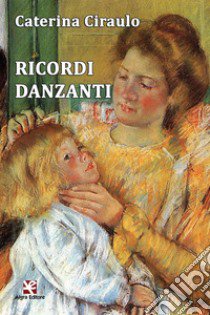 Ricordi danzanti libro di Ciraulo Caterina