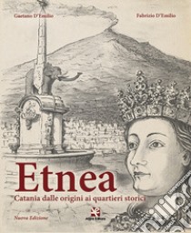 Etnea. Catania dalle origini ai quartieri storici libro di D'Emilio Gaetano; D'Emilio Fabrizio