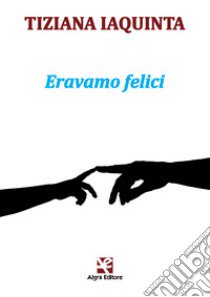 Eravamo felici libro di Iaquinta Tiziana