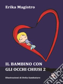 Il bambino con gli occhi chiusi. Vol. 2 libro di Magistro Erika